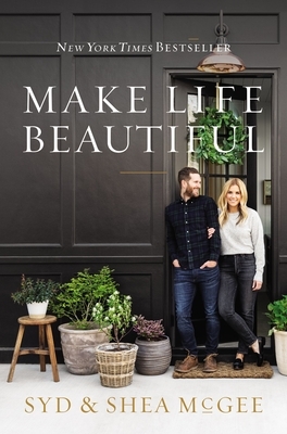 Make Life Beautiful by Shea McGee, Syd McGee