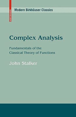 Complex Analysis: Fundamentals of the Classical Theory of Functions by John Stalker