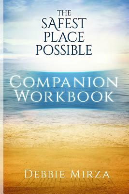 The Safest Place Possible Companion Workbook by Debbie Mirza