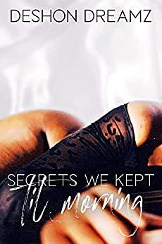 Secrets We Kept Til Morning by Deshon Dreamz