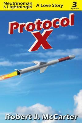 Protocol X: Neutrinoman & Lightningirl: A Love Story, Episode 3 by Robert J. McCarter