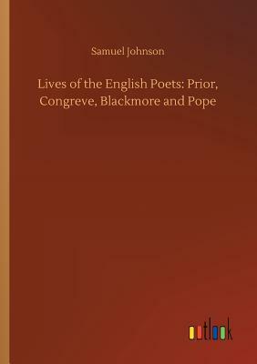 Lives of the English Poets: Prior, Congreve, Blackmore and Pope by Samuel Johnson