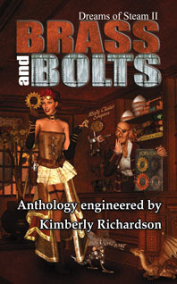 Dreams of Steam II: Brass and Bolts by Kimberly Richardson, Christopher Friesen, Phillip R. Cox, Allan Gilbreath, Stephen Zimmer, Nick Valentino, David Tabb, H. David Blalock, M. Keaton, Victor Lorthos, Joy Coop, Herika R. Raymer, Missa Dixon, J.L. Mulvihill, Alexander S. Brown, Angelia Sparrow, Kara Ferguson, Alli Martin, Jon Klement, Len Berry, Robert Cerio, Laura H. Smith, Cindy MacLeod, Jared Millet, Dwayne DeBardelaben, Jeff Ollen Harris, Sean Taylor