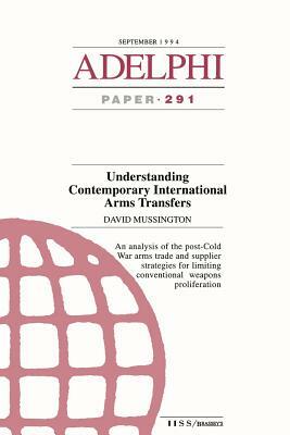 Understanding Contemporary International Arms Transfers by David Mussington