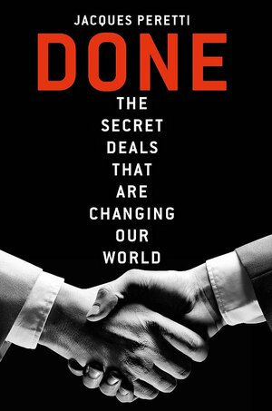 Done: The Secret Deals That Are Changing Our World by Jacques Peretti