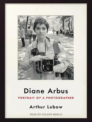 Diane Arbus: Portrait of a Photographer by Arthur Lubow