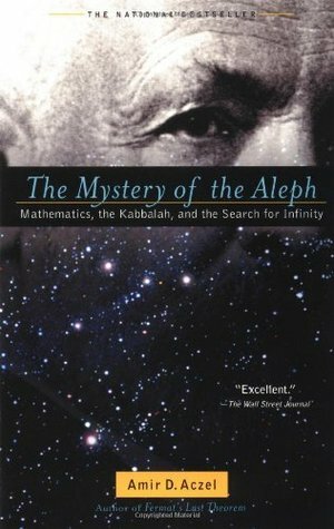 The Mystery of the Aleph: Mathematics, the Kabbalah, and the Human Mind by Amir D. Aczel