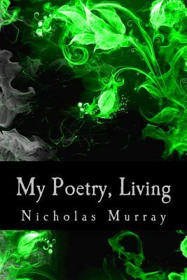 My Poetry, Living by Nicholas Murray