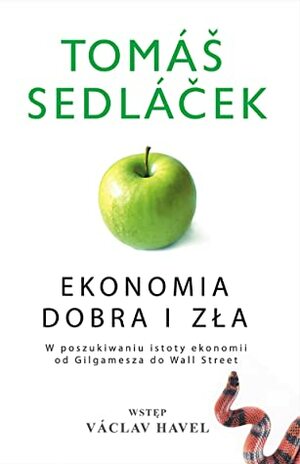 Ekonomia dobra i zła. W poszukiwaniu istoty ekonomii od Gilgamesza do Wall Street by Dariusz Bakalarz, Tomáš Sedláček