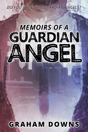 Memoirs of a Guardian Angel by Graham Downs