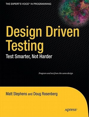 Design Driven Testing: Test Smarter, Not Harder by Matt Stephens, Doug Rosenberg
