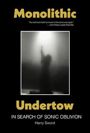 Monolithic Undertow: In Search of Sonic Oblivion by Harry Sword