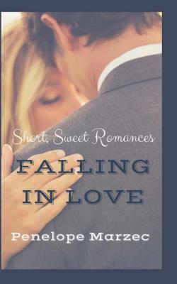 Falling In Love: Short, Sweet Romances by Penelope Marzec