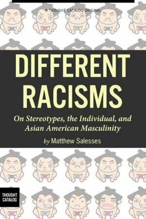 Different Racisms: On Stereotypes, the Individual, and Asian American Masculinity by Matthew Salesses