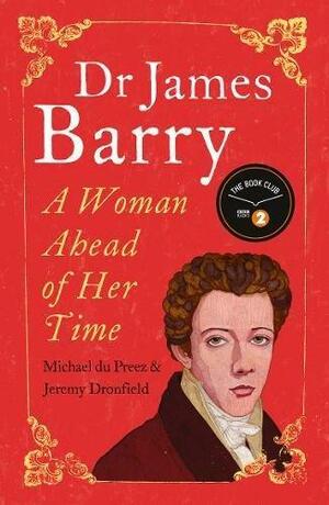 Dr James Barry: A Woman Ahead of Her Time by Jeremy Dronfield, Michael du Preez