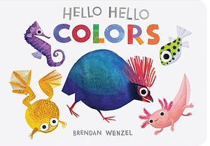 Hello Hello: Colors by Brendan Wenzel