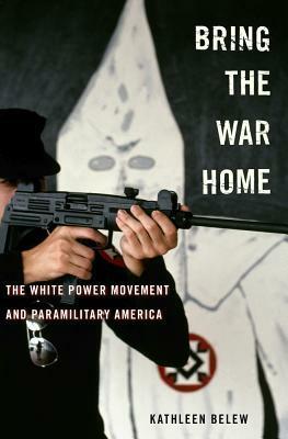 Bring the War Home: The White Power Movement and Paramilitary America by Jo Anna Perrin, Kathleen Belew