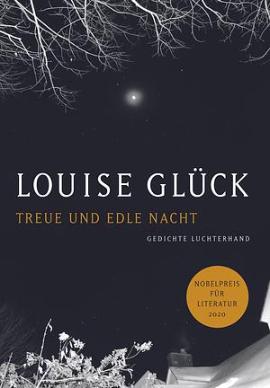 Treue und edle Nacht: Gedichte - Zweisprachige Ausgabe by Louise Glück