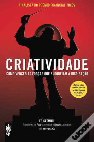 Criatividade - Como vencer as forças que bloqueiam a inspiração by Ed Catmull