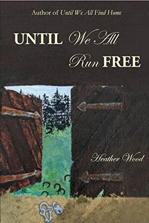 Until We All Run Free by Heather Wood