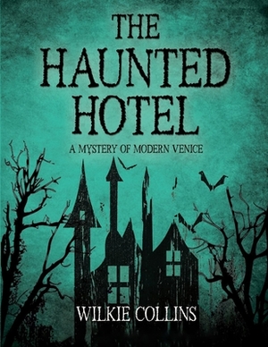 The Haunted Hotel: A Mystery of Modern Venice: (Annotated Edition) by Wilkie Collins