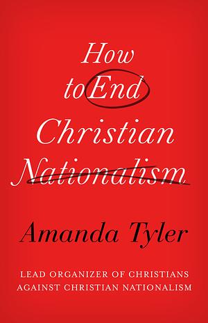 How to End Christian Nationalism by Amanda Tyler