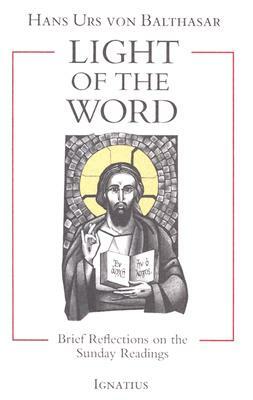 Light of the Word: Brief Reflections on the Sunday Readings by Hans Urs Von Balthasar, Hans Urs Von Balthasar