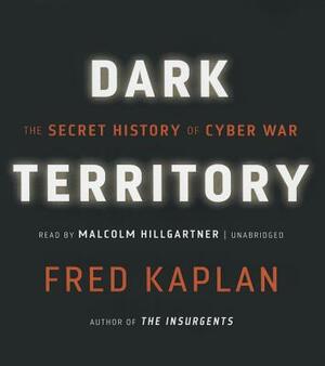 Dark Territory: The Secret History of Cyber War by Fred Kaplan