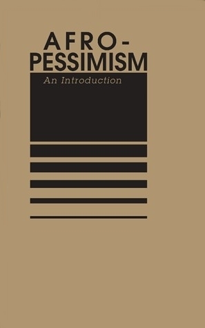 Afro-Pessimism: An Introduction by Jared Sexton, Steve Martinot, Saidiya Hartman, Frank B. Wilderson III, Hortenese J. Spillers