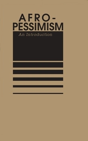 Afro-Pessimism: An Introduction by Hortense J. Spillers, Steve Martinot, Jared Sexton, Saidiya Hartman, Frank B. Wilderson III