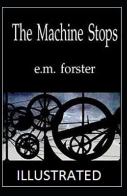 The Machine Stops Illustrated by E.M. Forster