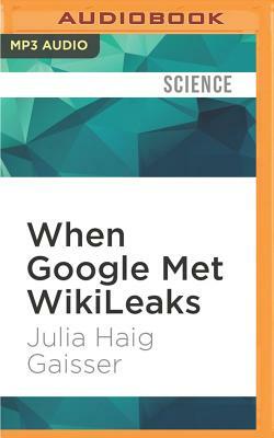 When Google Met Wikileaks by Julia Haig Gaisser