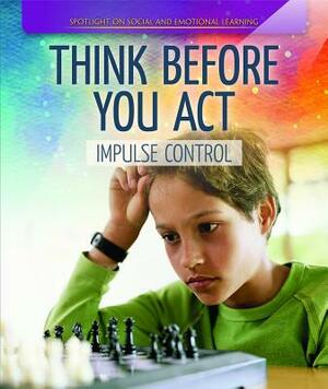 Think Before You Act: Impulse Control by Sarah Machajewski