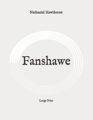 Fanshawe: Large Print by Nathaniel Hawthorne