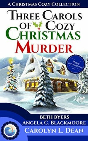 Three Carols of Cozy Christmas Murder by Angela C. Blackmoore, Carolyn L. Dean, Beth Byers