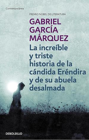 La increíble y triste historia de la cándida Eréndira y de su abuela desalmada by Gabriel García Márquez