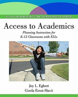 Access to Academics: Planning Instruction for K-12 Classrooms with ELLs by Gisela Ernst-Slavit, Joy L. Egbert