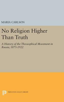 No Religion Higher Than Truth: A History of the Theosophical Movement in Russia, 1875-1922 by Maria Carlson