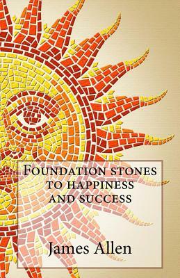 Foundation stones to happiness and success by James Allen