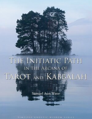 The Initiatic Path In The Arcana Of Tarot And Kabbalah by Samael Aun Weor