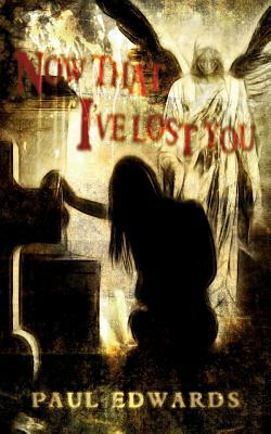 Now That I've Lost You by Paul Edwards