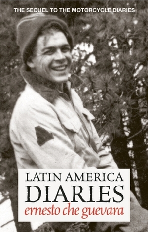 Latin America Diaries: The Sequel to the Motorcycle Diaries by Ernesto Che Guevara