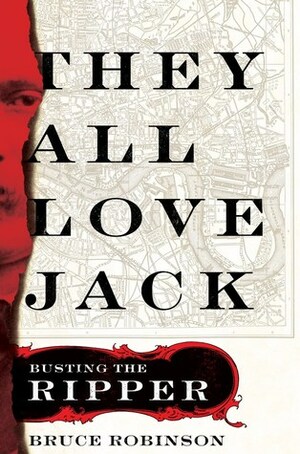 They All Love Jack: Busting the Ripper by Bruce Robinson