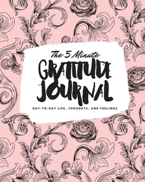 The 5 Minute Gratitude Journal: Day-To-Day Life, Thoughts, and Feelings (8x10 Softcover Journal) by Sheba Blake