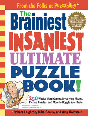 The Brainiest Insaniest Ultimate Puzzle Book!: 250 Wacky Word Games, Mystifying Mazes, Picture Puzzles, and More to Boggle Your Brain by Mike Shenk, Amy Goldstein, Robert Leighton