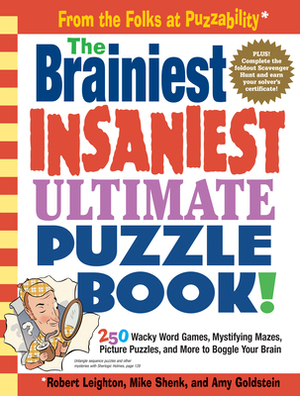 The Brainiest Insaniest Ultimate Puzzle Book!: 250 Wacky Word Games, Mystifying Mazes, Picture Puzzles, and More to Boggle Your Brain by Mike Shenk, Robert Leighton, Amy Goldstein