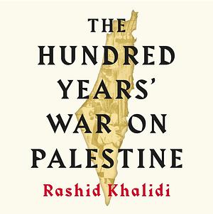 The Hundred Years' War on Palestine by Rashid Khalidi