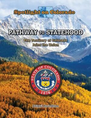 Pathway to Statehood: The Territory of Colorado Joins the Union by Susan Meyer