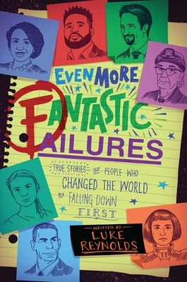 Even More Fantastic Failures: True Stories of People Who Changed the World by Falling Down First by Luke Reynolds