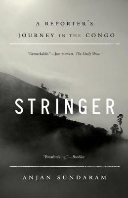 Stringer: A Reporter's Journey in the Congo by Anjan Sundaram